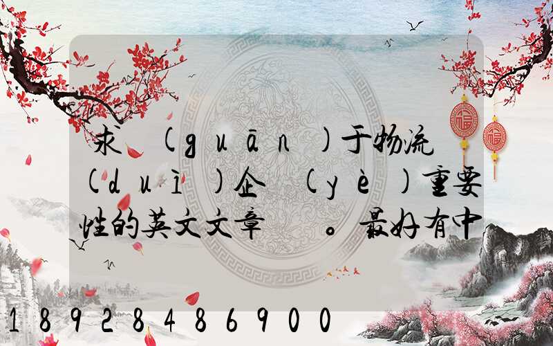 求關(guān)于物流對(duì)企業(yè)重要性的英文文章。最好有中英文對(duì)照的更好!